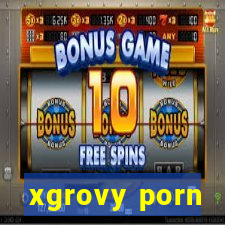 xgrovy porn